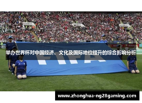 举办世界杯对中国经济、文化及国际地位提升的综合影响分析