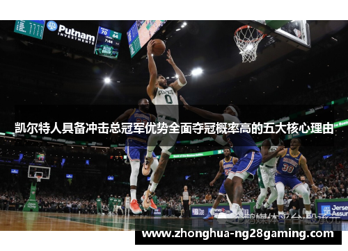 凯尔特人具备冲击总冠军优势全面夺冠概率高的五大核心理由