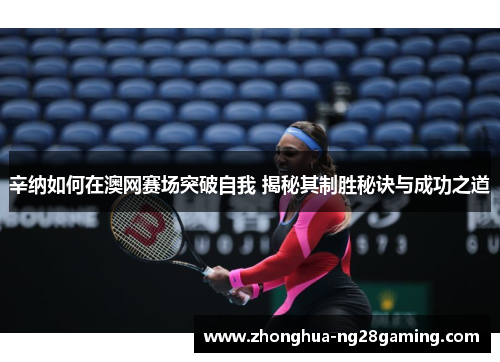 辛纳如何在澳网赛场突破自我 揭秘其制胜秘诀与成功之道