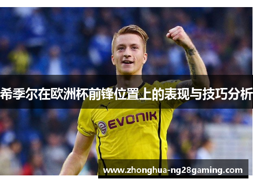 希季尔在欧洲杯前锋位置上的表现与技巧分析