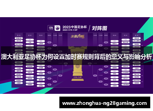 澳大利亚足协杯为何设置加时赛规则背后的意义与影响分析