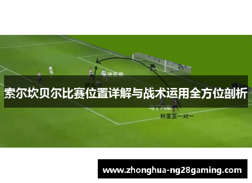 索尔坎贝尔比赛位置详解与战术运用全方位剖析