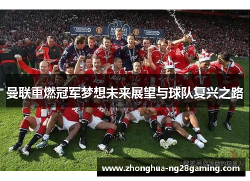 曼联重燃冠军梦想未来展望与球队复兴之路