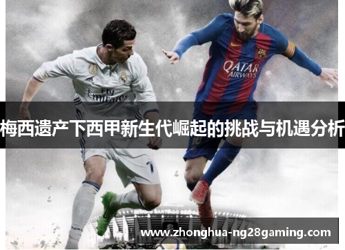梅西遗产下西甲新生代崛起的挑战与机遇分析