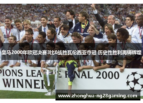 皇马2000年欧冠决赛3比0战胜瓦伦西亚夺冠 历史性胜利再铸辉煌