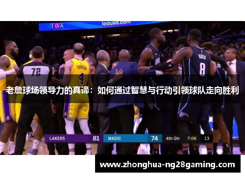 老詹球场领导力的真谛：如何通过智慧与行动引领球队走向胜利