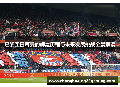 巴黎圣日耳曼的辉煌历程与未来发展挑战全景解读