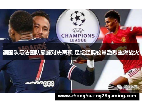 德国队与法国队巅峰对决再现 足坛经典较量激烈重燃战火