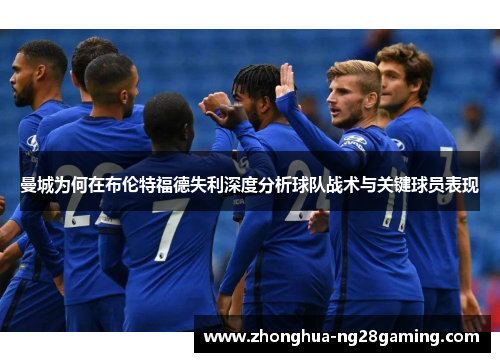 曼城为何在布伦特福德失利深度分析球队战术与关键球员表现