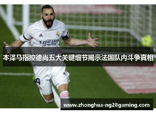 本泽马指控德尚五大关键细节揭示法国队内斗争真相