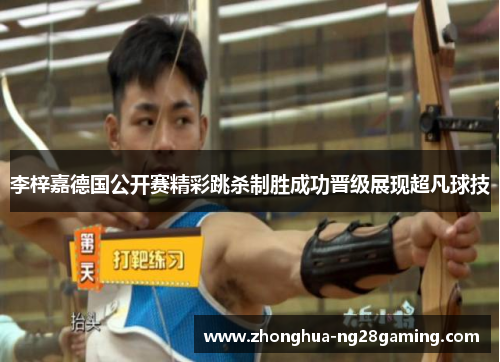 李梓嘉德国公开赛精彩跳杀制胜成功晋级展现超凡球技