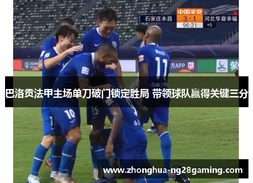 巴洛贡法甲主场单刀破门锁定胜局 带领球队赢得关键三分 巴洛贡法甲主场单刀破门锁定胜局 带领球队赢得关键三分