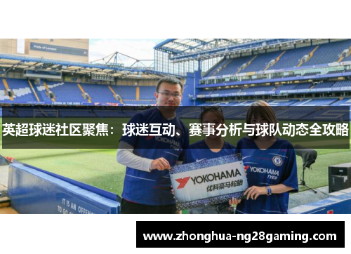 英超球迷社区聚焦：球迷互动、赛事分析与球队动态全攻略