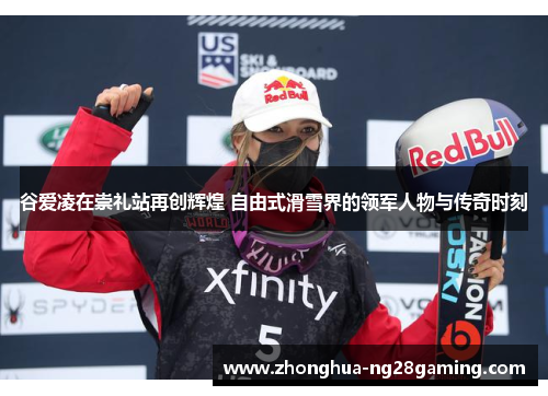 谷爱凌在崇礼站再创辉煌 自由式滑雪界的领军人物与传奇时刻