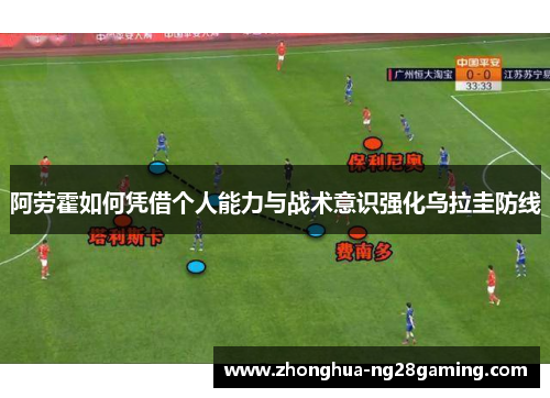 阿劳霍如何凭借个人能力与战术意识强化乌拉圭防线